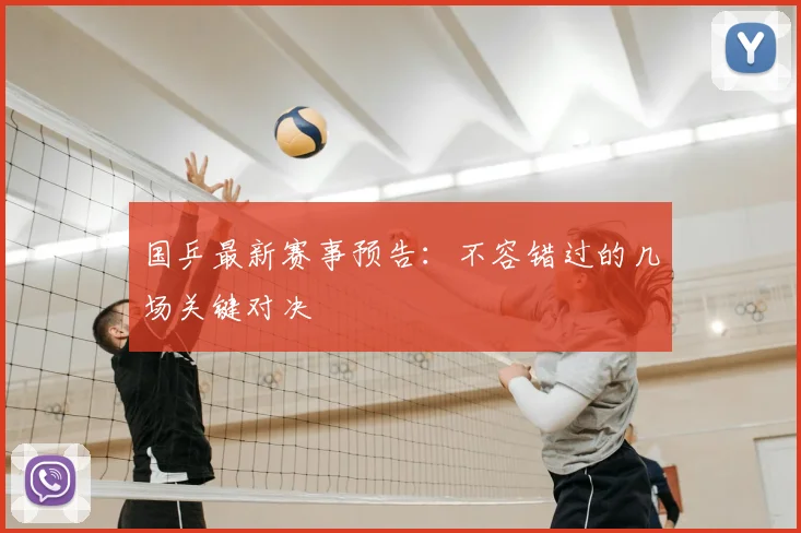 国乒最新赛事预告：不容错过的几场关键对决