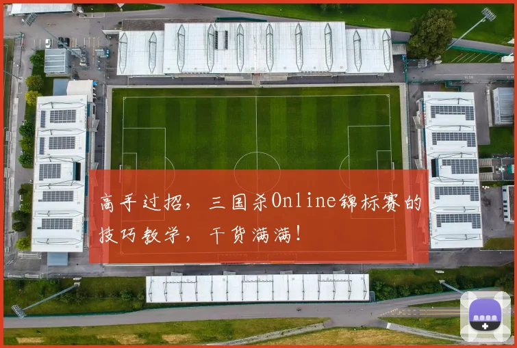 高手过招,三国杀Online锦标赛的技巧教学,干货满满!