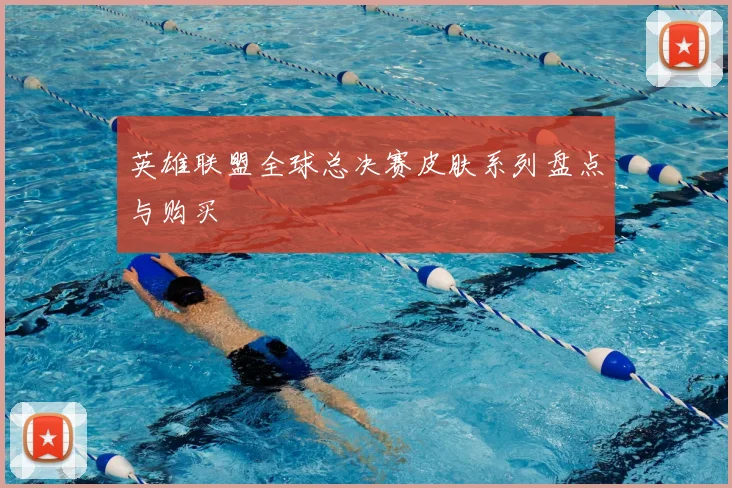 英雄联盟全球总决赛皮肤系列盘点与购买