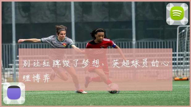 别让红牌毁了梦想，英超球员的心理博弈