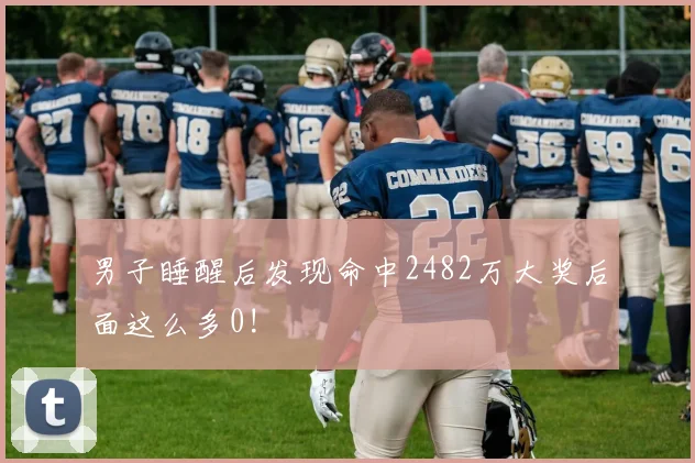 男子睡醒后发现命中2482万大奖后面这么多0!