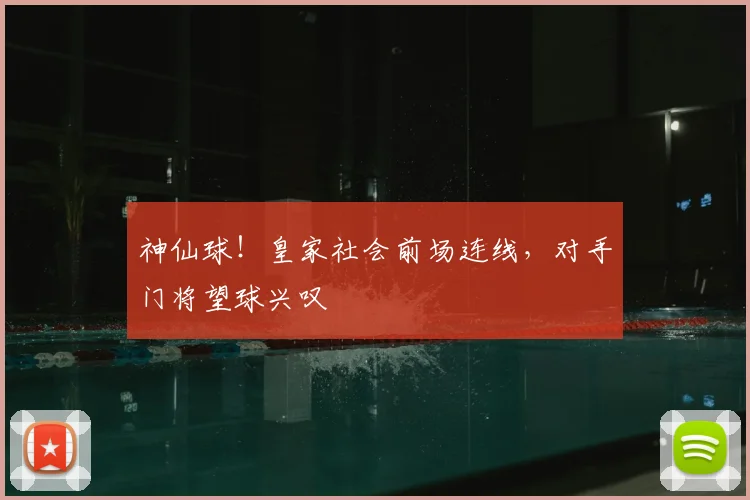 神仙球!皇家社会前场连线,对手门将望球兴叹