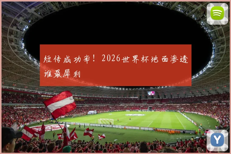 短传成功率！2026世界杯地面渗透谁最犀利