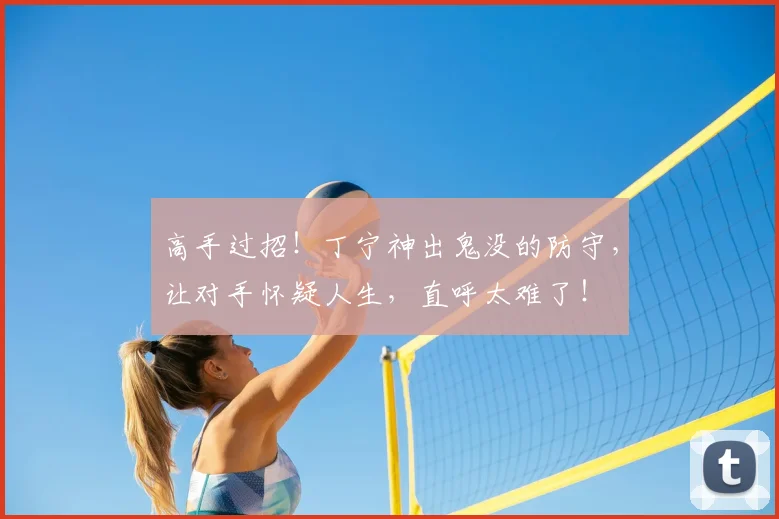 高手过招!丁宁神出鬼没的防守,让对手怀疑人生,直呼太难了!