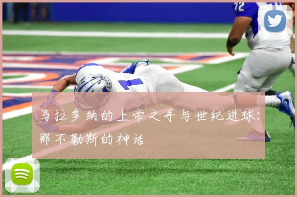马拉多纳的上帝之手与世纪进球:那不勒斯的神话