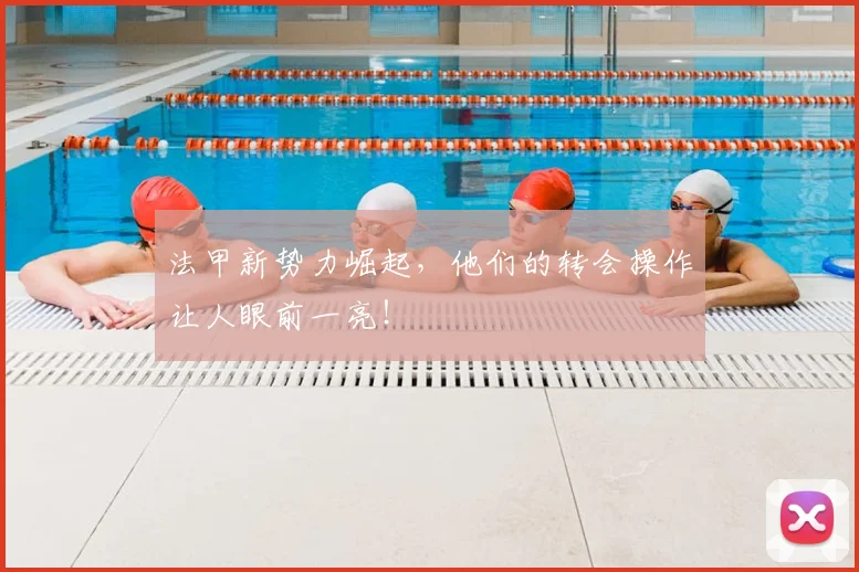 法甲新势力崛起，他们的转会操作让人眼前一亮！
