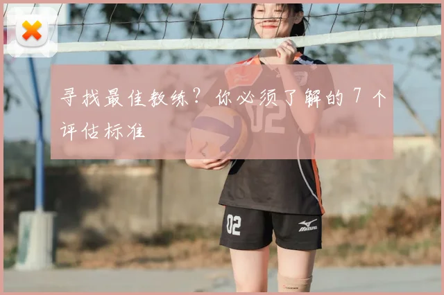 寻找最佳教练？你必须了解的 7 个评估标准