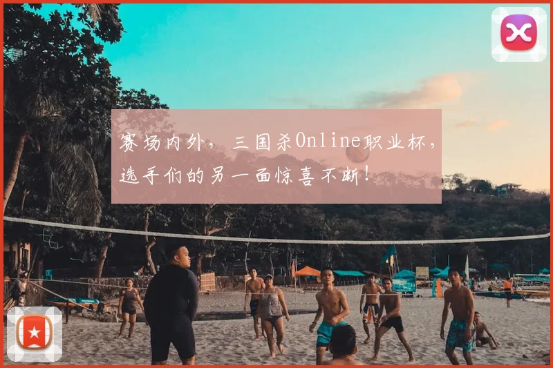 赛场内外，三国杀Online职业杯，选手们的另一面惊喜不断！