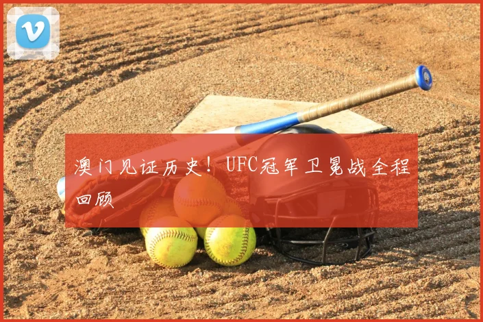 澳门见证历史！UFC冠军卫冕战全程回顾