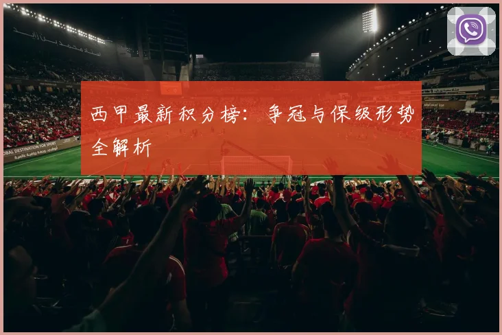 西甲最新积分榜：争冠与保级形势全解析