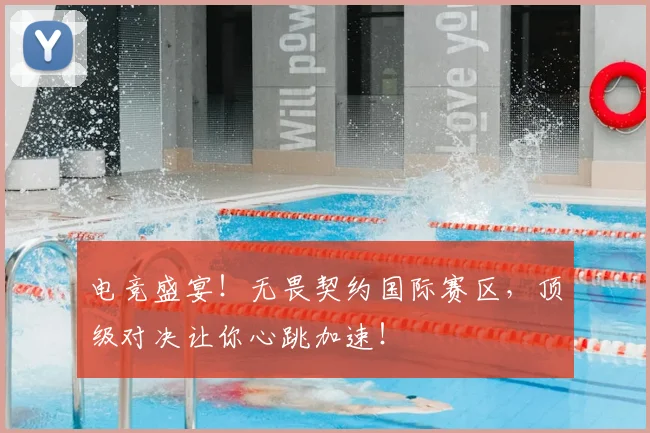 电竞盛宴!无畏契约国际赛区,顶级对决让你心跳加速!