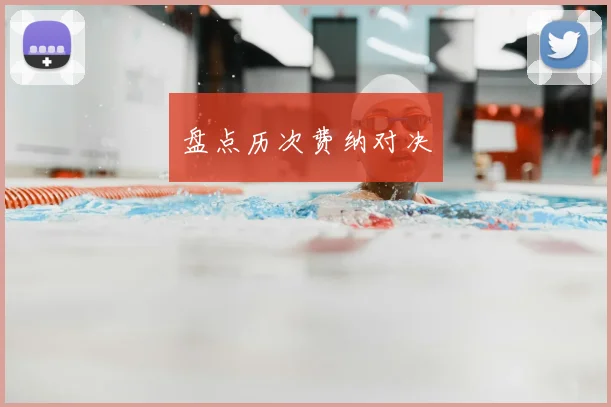 盘点历次费纳对决