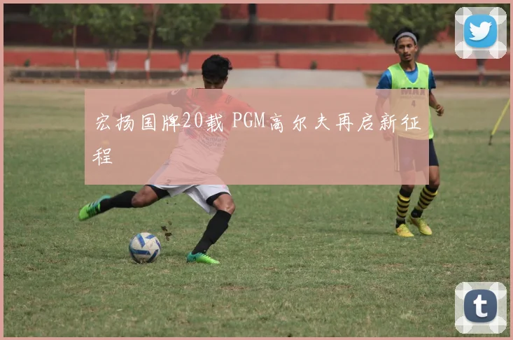宏扬国牌20载 PGM高尔夫再启新征程