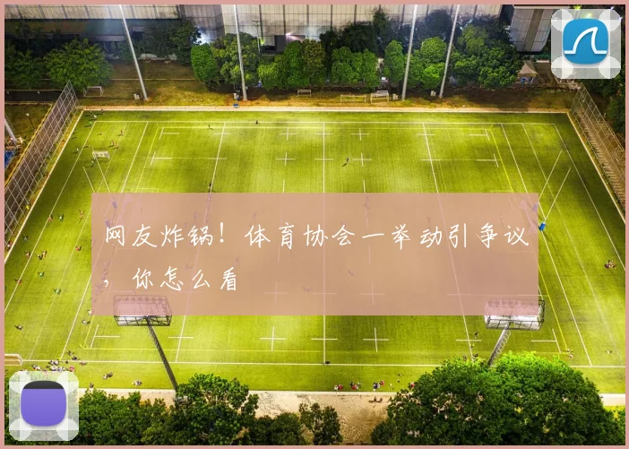 网友炸锅！体育协会一举动引争议，你怎么看